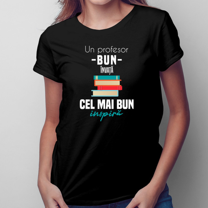 Un profesor bun învață, cel mai bun inspiră - tricou pentru femei cu imprimeu