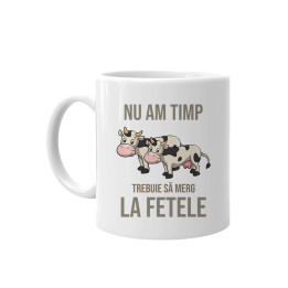 Nu am timp, trebuie să merg la fetele (vacile) mele - cană