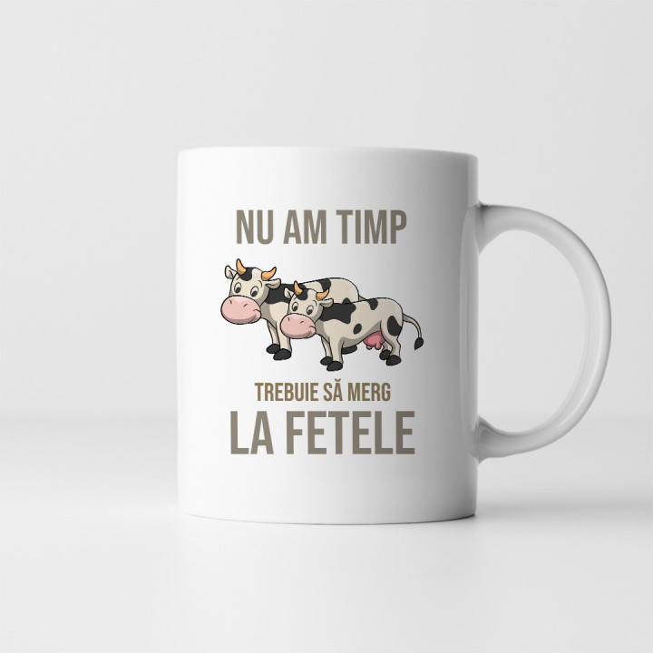 Nu am timp, trebuie să merg la fetele (vacile) mele - cană