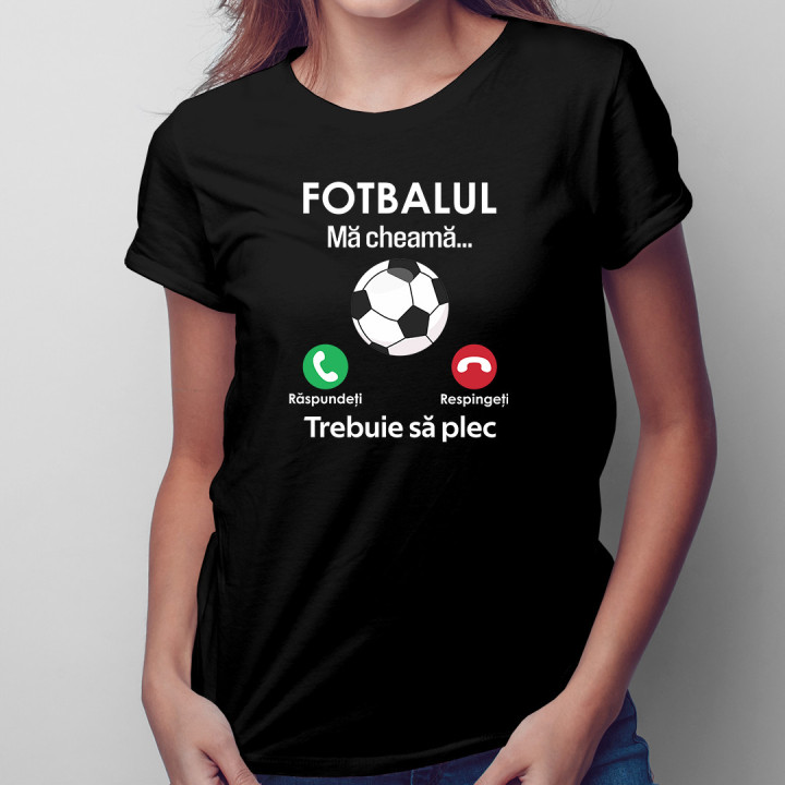 Fotbalul mă cheamă, trebuie să plec - tricou pentru femei cu imprimeu