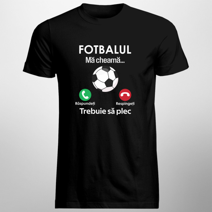 Fotbalul mă cheamă, trebuie să plec - tricou pentru bărbați cu imprimeu