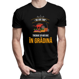 Nu am timp, trebuie să mă duc în grădină - tricou pentru bărbați cu imprimeu