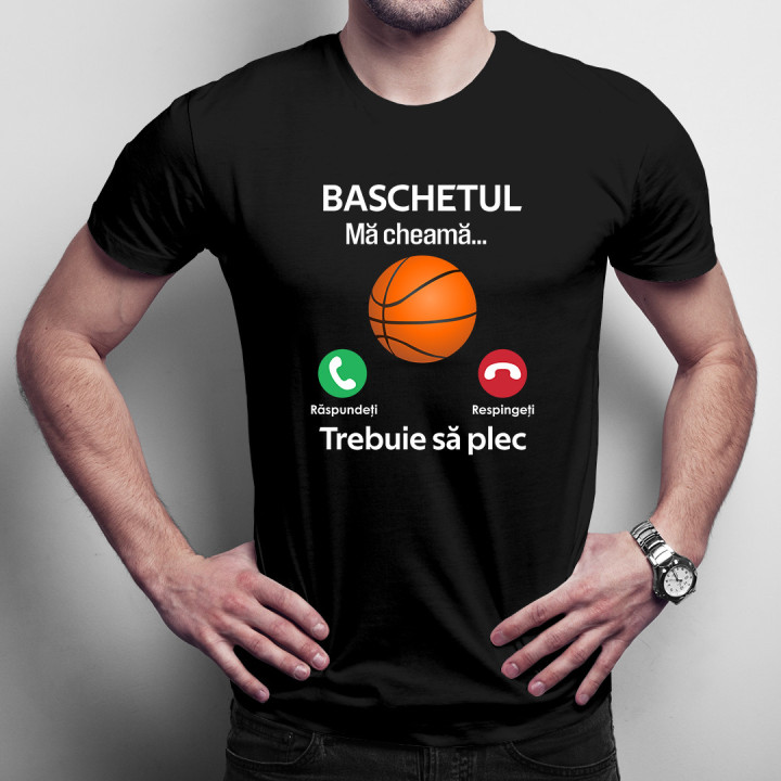 Baschetul mă cheamă, trebuie să plec - tricou pentru bărbați cu imprimeu