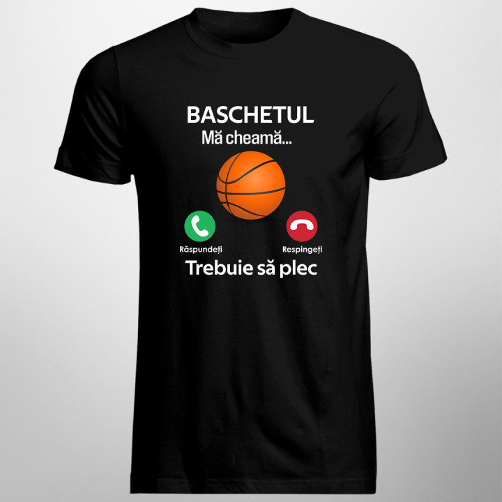 Baschetul mă cheamă, trebuie să plec - tricou pentru bărbați cu imprimeu