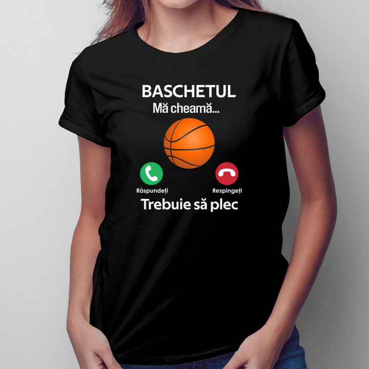 Baschetul mă cheamă, trebuie să plec - tricou pentru femei cu imprimeu