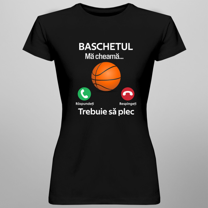 Baschetul mă cheamă, trebuie să plec - tricou pentru femei cu imprimeu