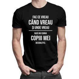 Fac ce vreau, când vreau și unde vreau, dacă nu cumva copiii mei decid altfel - tricou pentru bărbați cu imprimeu
