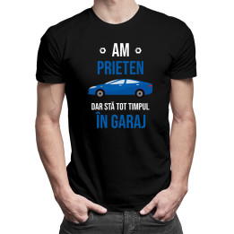 Am prieten dar stă tot timpul în garaj - tricou pentru bărbați cu imprimeu