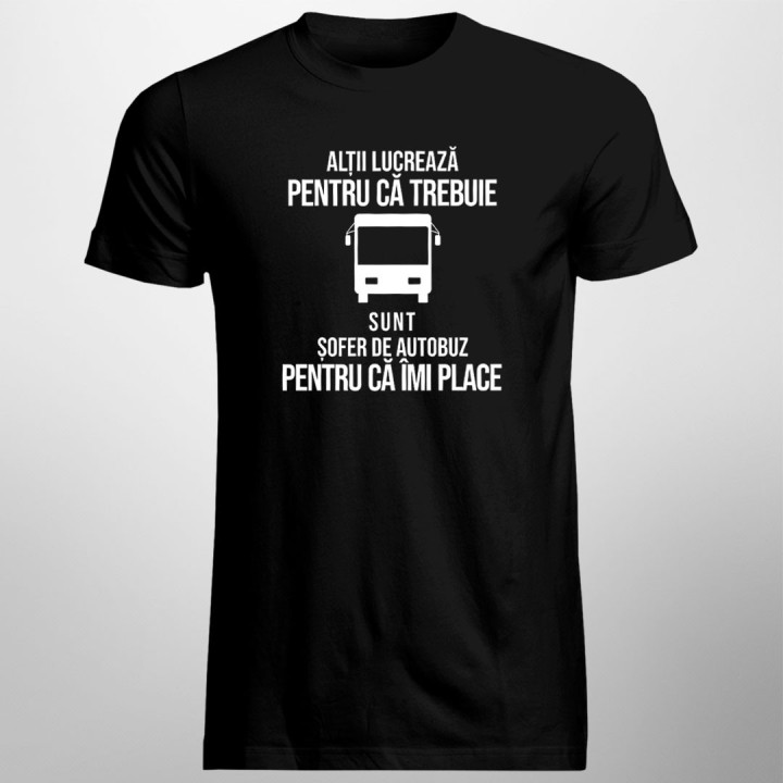 Sunt șofer de autobuz pentru că îmi place - T-shirt pentru bărbați cu imprimeu