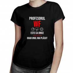 Profesorul WF este ca orice profesor, doar unul mai plăcut - tricou pentru femei cu imprimeu