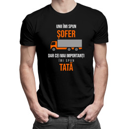 Unii îmi spun șofer, dar cei mai importanți îmi spun tată - tricou pentru bărbați cu imprimeu