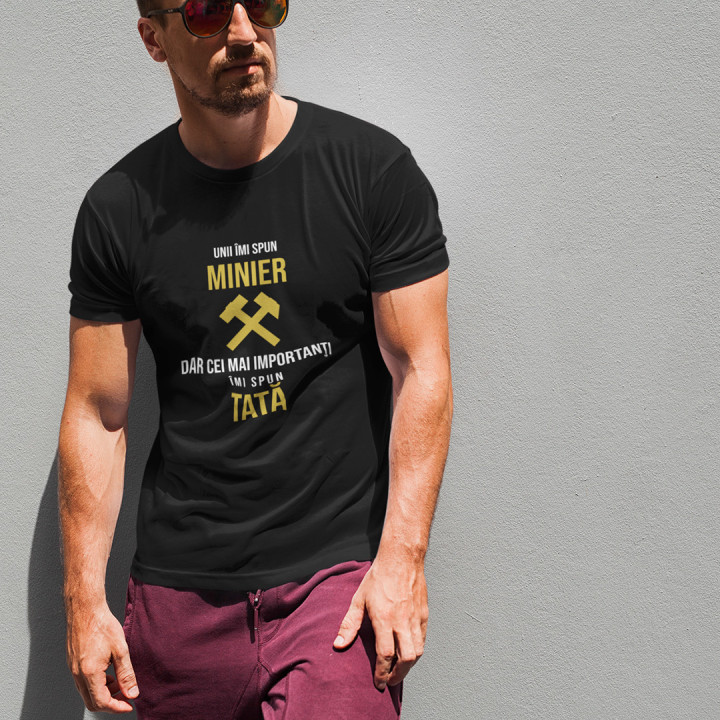 Unii îmi spun minier, dar cei mai importanţi îmi spun tată - tricou pentru bărbați cu imprimeu