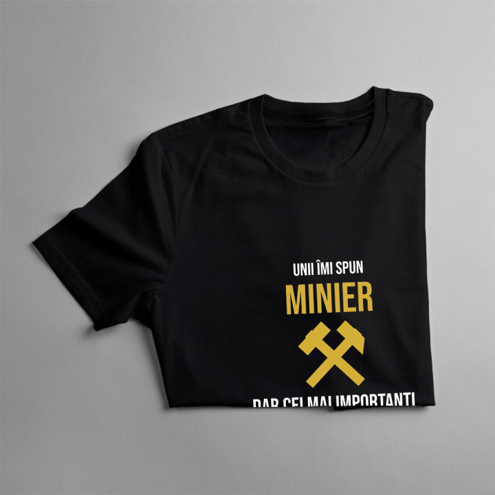Unii îmi spun minier, dar cei mai importanţi îmi spun tată - tricou pentru bărbați cu imprimeu
