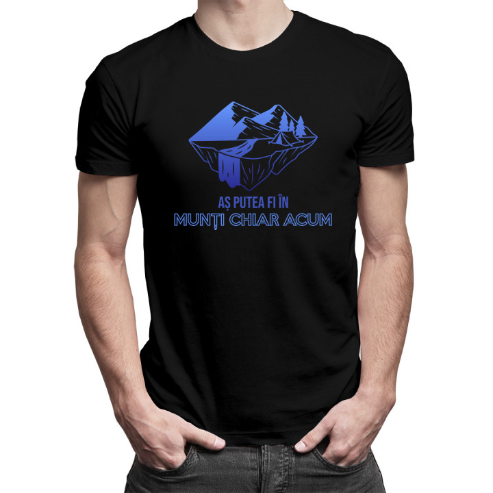 Aș putea fi în munți chiar acum - tricou pentru bărbați cu imprimeu