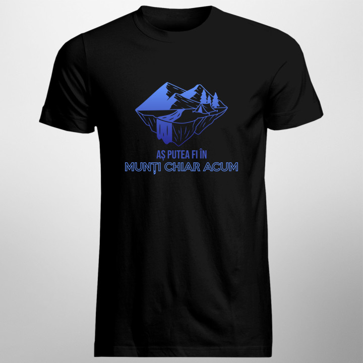 Aș putea fi în munți chiar acum - tricou pentru bărbați cu imprimeu