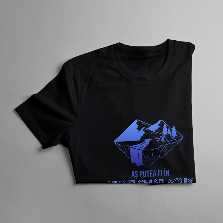 Aș putea fi în munți chiar acum - tricou pentru bărbați cu imprimeu