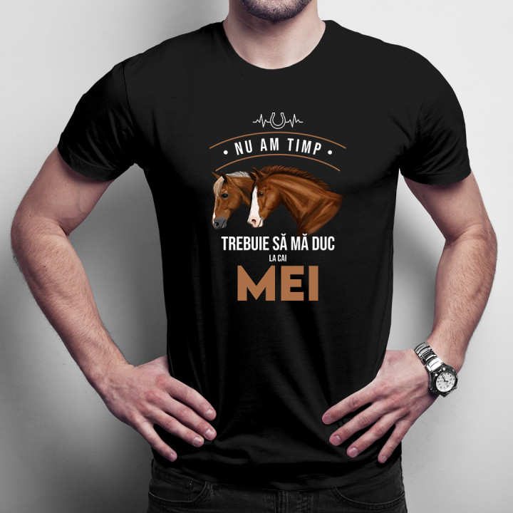 Nu am timp, trebuie să mă duc la cai mei - tricou pentru bărbați cu imprimeu