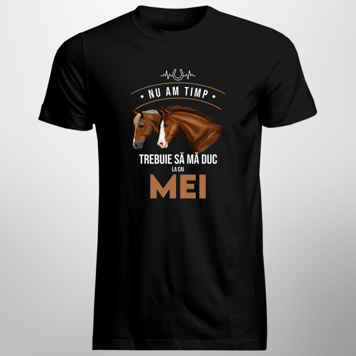 Nu am timp, trebuie să mă duc la cai mei - tricou pentru bărbați cu imprimeu