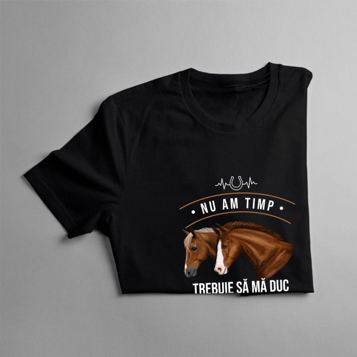 Nu am timp, trebuie să mă duc la cai mei - tricou pentru bărbați cu imprimeu