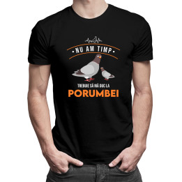 Nu am timp, trebuie să mă duc la porumbei - tricou pentru bărbați cu imprimeu