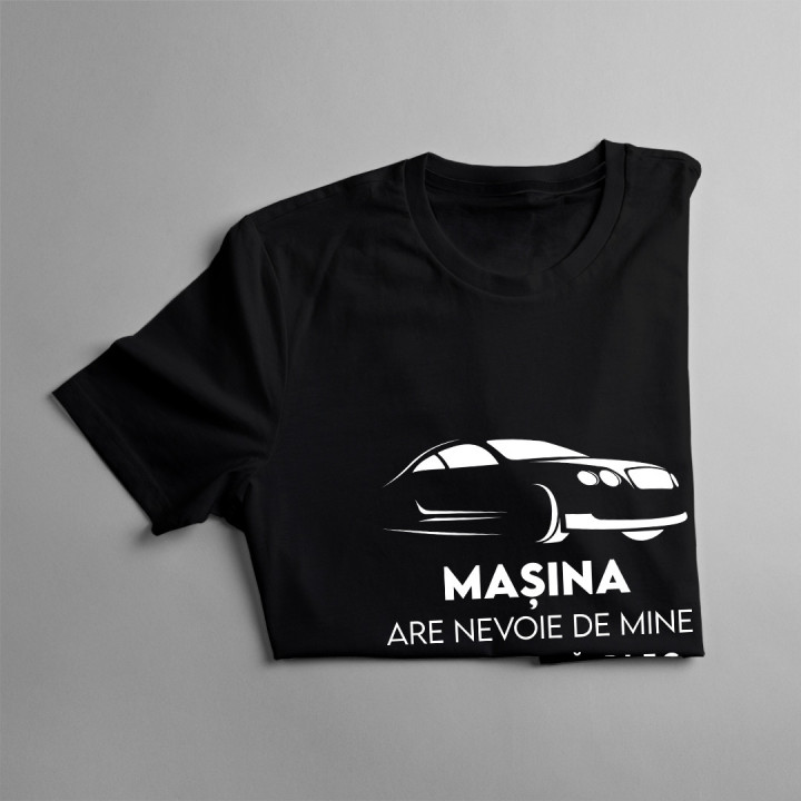 Mașina are nevoie de mine, trebuie să plec - tricou pentru bărbați cu imprimeu