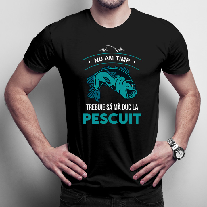 Nu am timp, trebuie să mă duc la pescuit - tricou pentru bărbați cu imprimeu