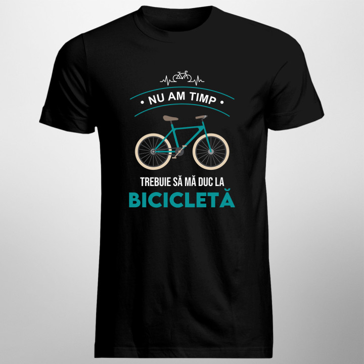 Nu am timp, trebuie să mă duc la bicicletă - tricou pentru bărbați cu imprimeu