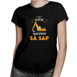 Nu am timp, trebuie să mă duc să sap - tricou pentru femei cu imprimeu