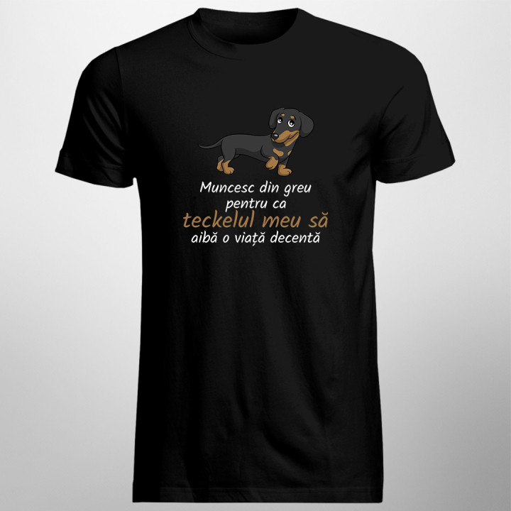 Muncesc din greu pentru ca teckelul meu să aibă o viață decentă - tricou pentru bărbați cu imprimeu