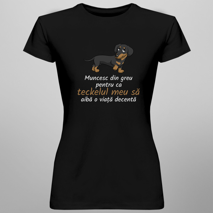 Muncesc din greu pentru ca teckelul meu să aibă o viață - tricou pentru femei cu imprimeu