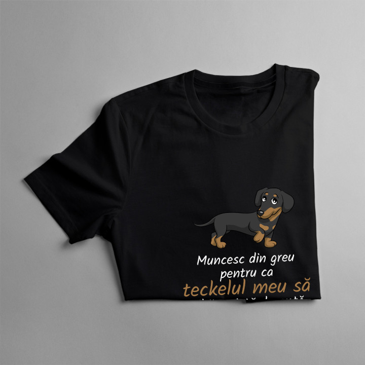 Muncesc din greu pentru ca teckelul meu să aibă o viață - tricou pentru femei cu imprimeu