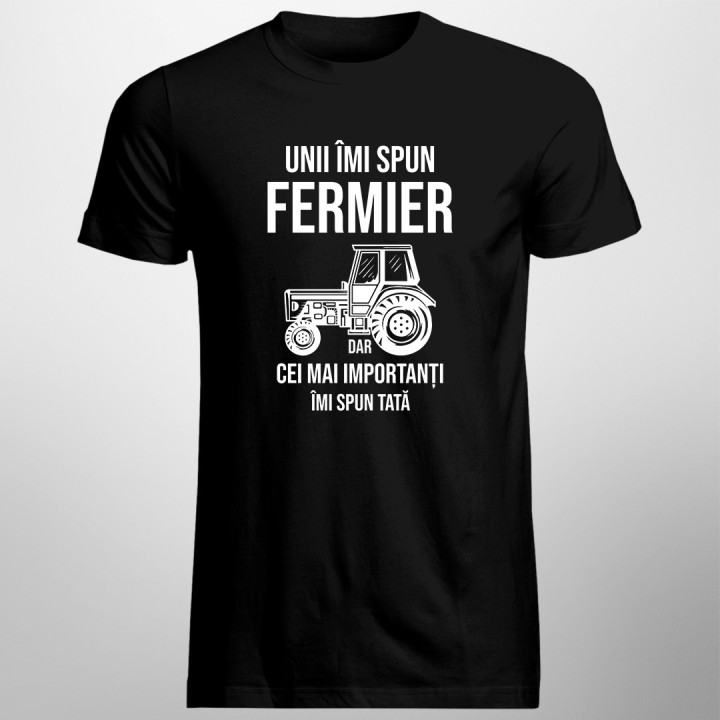 Unii îmi spun fermier, dar cei mai importanți, îmi spun tată - tricou pentru bărbați cu imprimeu