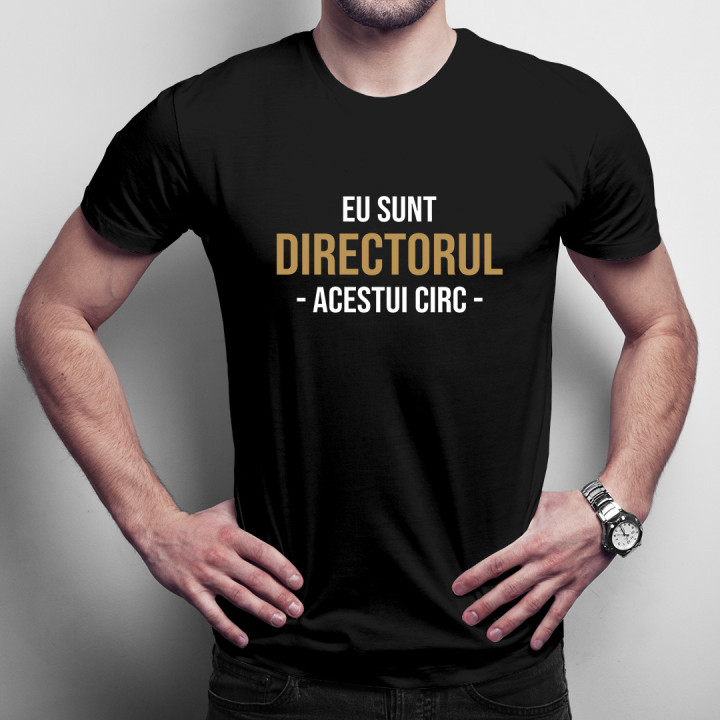 Eu sunt Directorul acestui circ - tricou pentru bărbați cu imprimeu