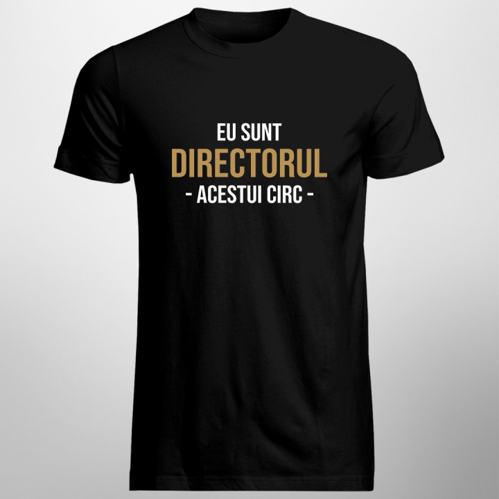 Eu sunt Directorul acestui circ - tricou pentru bărbați cu imprimeu