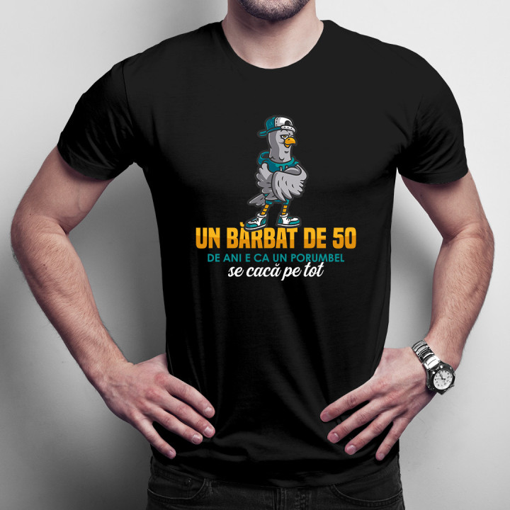 Un bărbat de 50 de ani e ca un porumbel, se cacă pe tot  - tricou pentru bărbați cu imprimeu