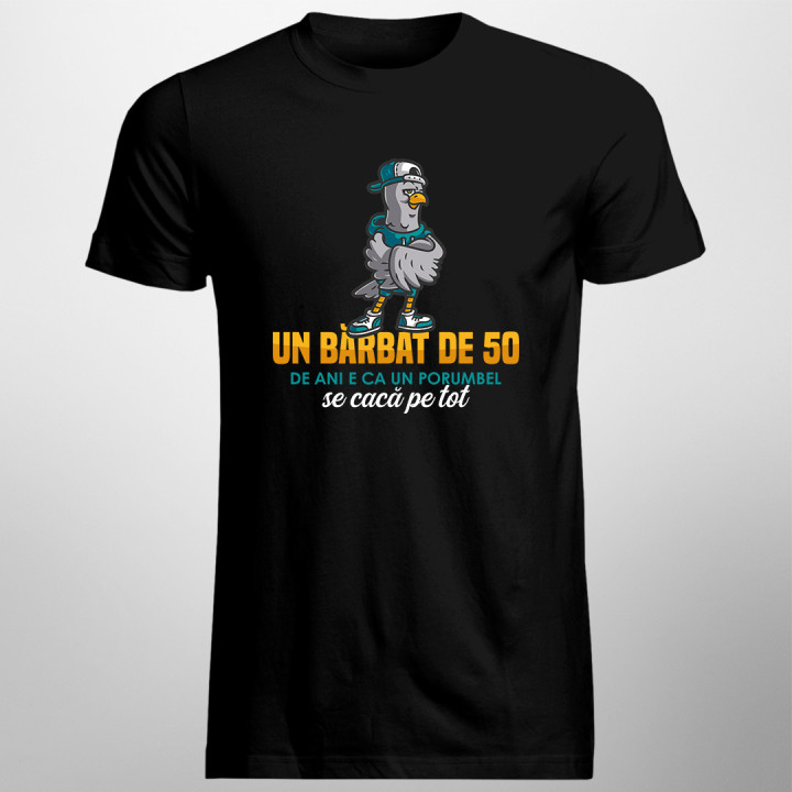 Un bărbat de 50 de ani e ca un porumbel, se cacă pe tot  - tricou pentru bărbați cu imprimeu