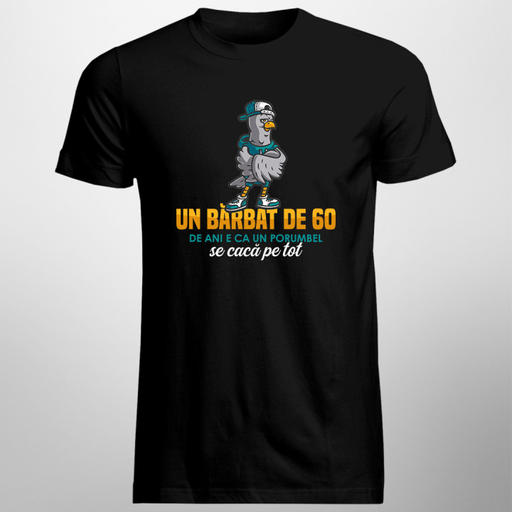 Un bărbat de 60 de ani e ca un porumbel, se cacă pe tot - tricou pentru bărbați cu imprimeu