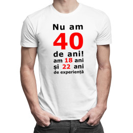 Nu am 40-de ani, am 18 - T-shirt pentru bărbați și femei