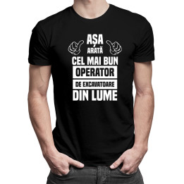 Așa arată cel mai bun operator de excavatoare din lume - tricou pentru bărbați cu imprimeu