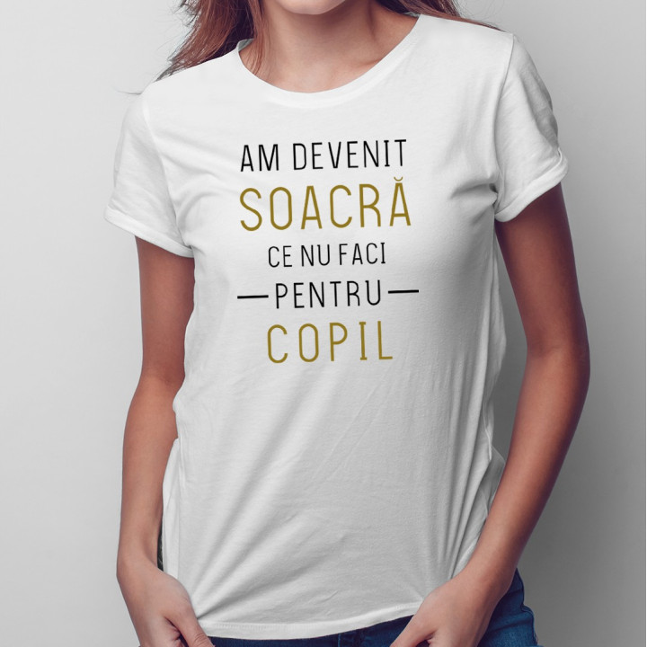 Am devenit soacră, ce nu faci pentru copil - T-shirt pentru femei