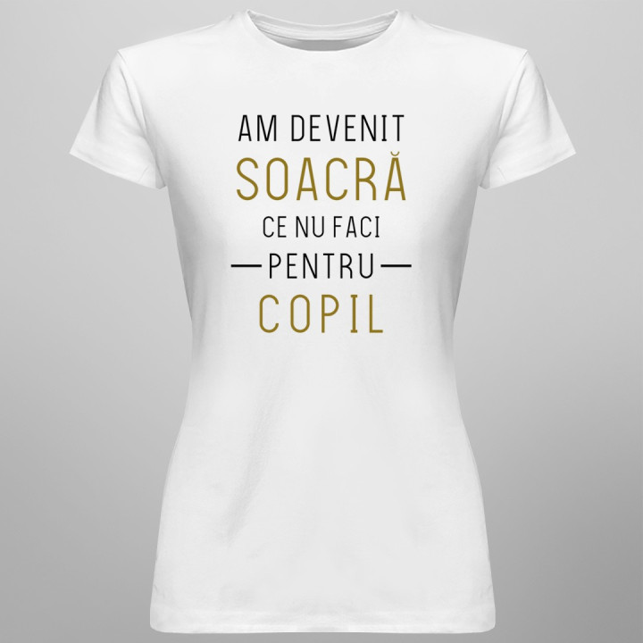 Am devenit soacră, ce nu faci pentru copil - T-shirt pentru femei