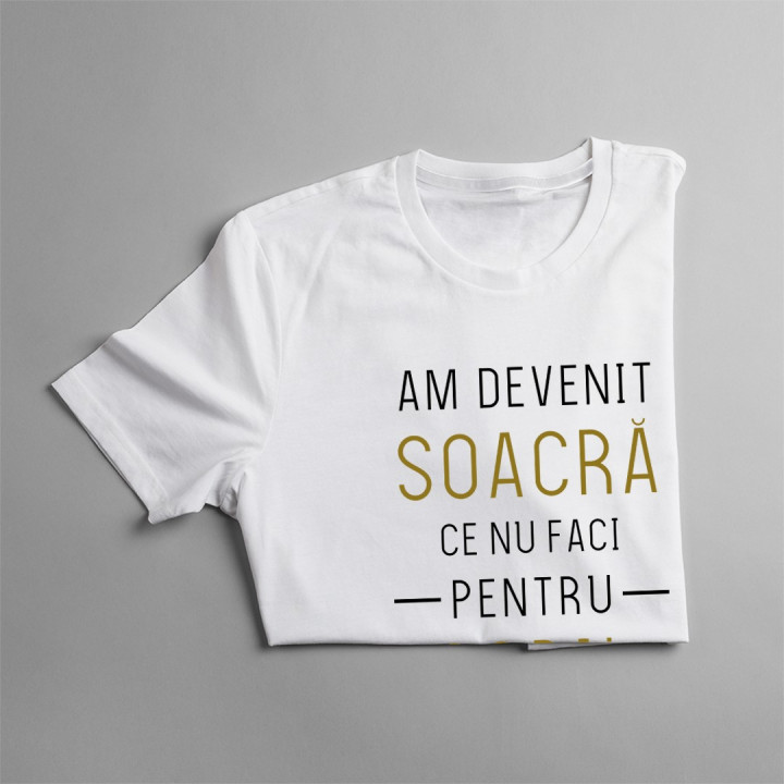 Am devenit soacră, ce nu faci pentru copil - T-shirt pentru femei