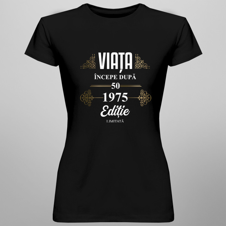 Viața începe după 1975 ediție limitată - tricou pentru femei cu imprimeu