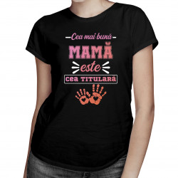 Cea mai bună mamă este cea titulară - tricou pentru femei cu imprimeu
