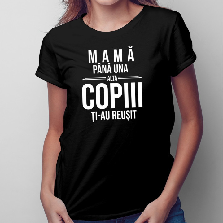 Mamă, până una alta copiii ți-au reușit - T-shirt pentru femei