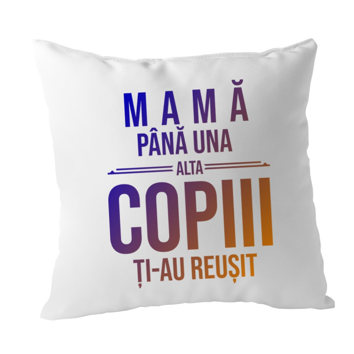 Mamă, până una alta copiii ți-au reușit - pernă
