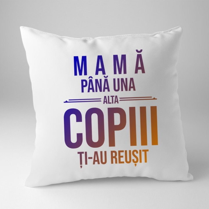 Mamă, până una alta copiii ți-au reușit - pernă