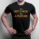 It's not a bug, It's a feature - T-shirt pentru bărbați