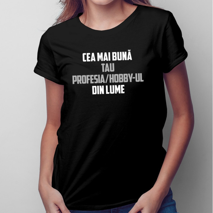 Cea mai bună profesia / hobby-ul tău din lume - T-shirt pentru femei