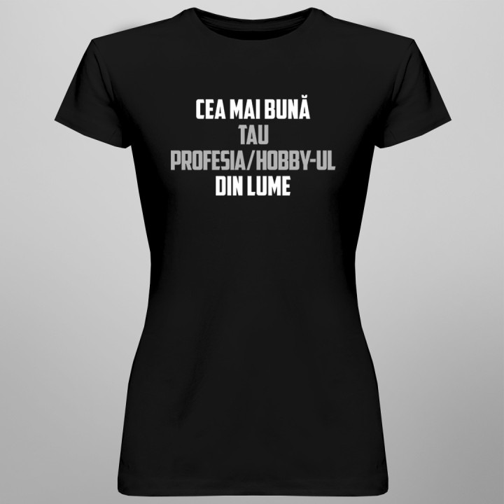 Cea mai bună profesia / hobby-ul tău din lume - T-shirt pentru femei